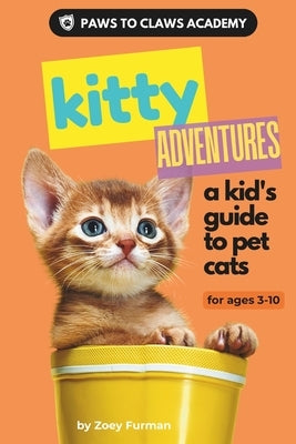 Paws to Claws Academy Kitty Adventures: a kid's guide to pet cats by Furman, Zoey