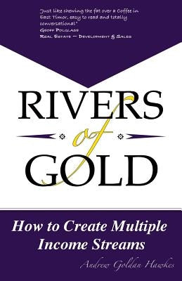 Rivers Of Gold: How to Create Multiple Income Streams by Hawkes, Andrew Goldan