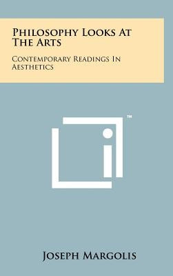 Philosophy Looks At The Arts: Contemporary Readings In Aesthetics by Margolis, Joseph