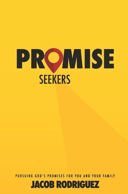 Promise Seekers: Pursuing God's Promises for You and Your Family by Rodriguez, Jacob