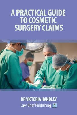 A Practical Guide to Cosmetic Surgery Claims by Handley, Victoria