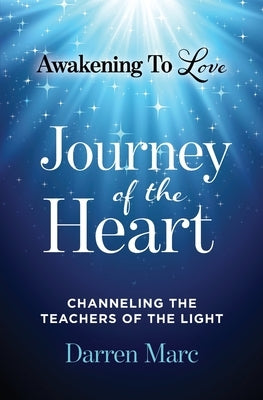 Journey of the Heart: Channeling the Teachers of the Light by Marc, Darren