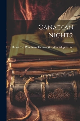 Canadian Nights; by Dunraven, Windham Thomas Wyndham-Quin