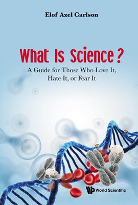 What Is Science?: A Guide for Those Who Love It, Hate It, or Fear It by Carlson, Elof Axel
