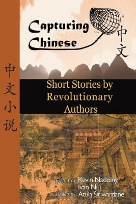 Chinese Short Stories by Revolutionary Authors - Read Chinese Literature with Detailed Footnotes, Pinyin, Summaries, and Audio (Capturing Chinese) by Nadolny, Kevin John