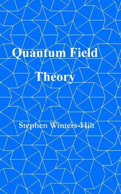 Quantum Field Theory: Book 5 of Physics from Maximal Information Emanation by Winters-Hilt, Stephen