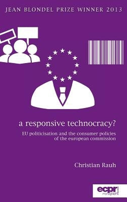 A Responsive Technocracy?: EU Politicisation and the Consumer Policies of the European Commission by Rauh, Christian