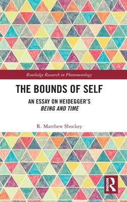 The Bounds of Self: An Essay on Heidegger's Being and Time by Shockey, R. Matthew