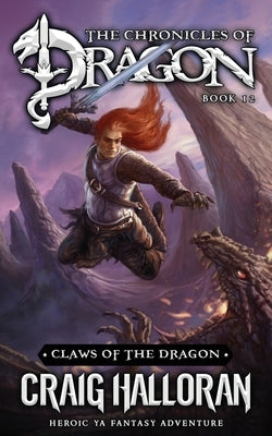Claws of the Dragon: The Chronicles of Dragon - Book 12: Heroic YA Fantasy Adventure by Halloran D., Craig