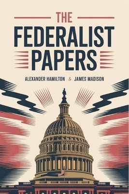 The Federalist Papers by Alexander Hamilton James Madison