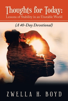 Thoughts for Today: Lessons of Stability in an Unstable World: (A 40-Day Devotional) by Boyd, Zwella H.