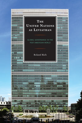 The United Nations as Leviathan: Global Governance in the Post-American World by Rich, Roland