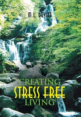 Creating Stress Free Living by Devitt, M. L.