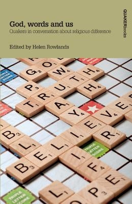 God, words and us: Quakers in conversation about religious difference by Helen, Rowlands