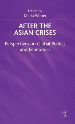 After the Asian Crisis: Perspectives on Global Politics and Economics by Weber, Maria