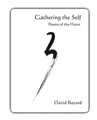 Gathering the Self: Poems of the Heart by Bayard, David