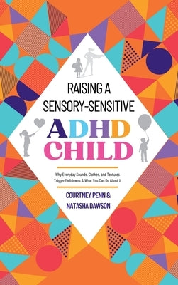 Raising A Sensory-Sensitive ADHD Child by Penn, Courtney