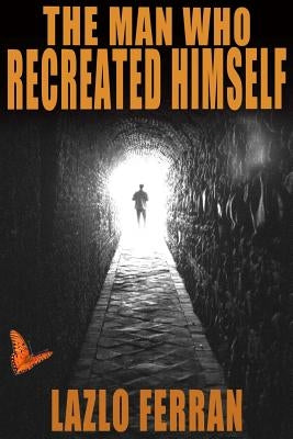 The Man Who Recreated Himself: 21st Century Prophet and Redeemer Thriller (Third Edition) by Ferran, Lazlo