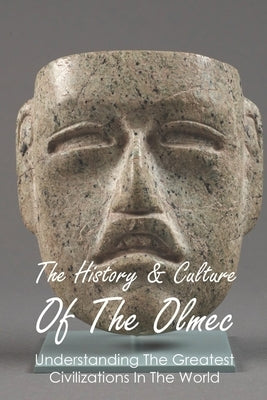 The History & Culture Of The Olmec: Understanding The Greatest Civilizations In The World: Olmec Religion by Lepine, Louie