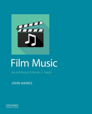 Film Music: An Introduction in 11 Takes by Haines, John