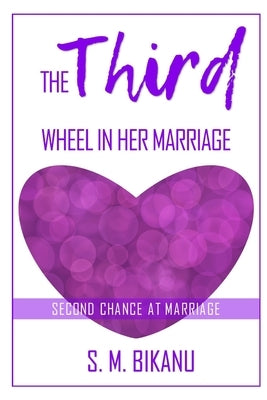 The Third Wheel in Her Marriage: Second Chance at Marriage by Bikanu, S. M.