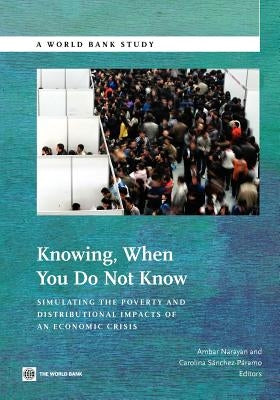 Knowing When You Do Not Know: Simulating the Poverty and Distributional Impacts of an Economic Crisis by Narayan, Ambar