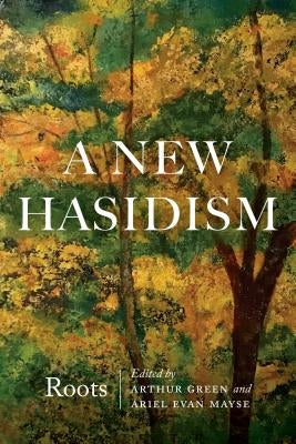 A New Hasidism: Roots by Green, Arthur