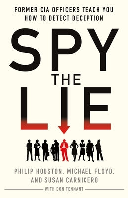 Spy the Lie: Former CIA Officers Teach You How to Detect Deception by Houston, Philip