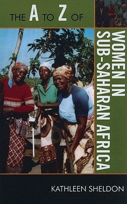 The A to Z of Women in Sub-Saharan Africa by Sheldon, Kathleen