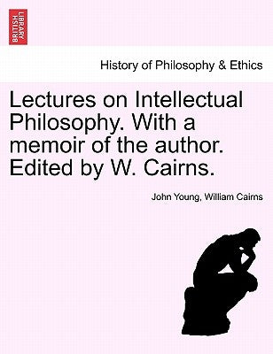 Lectures on Intellectual Philosophy. With a memoir of the author. Edited by W. Cairns. by Young, John