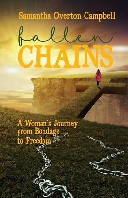 Fallen Chains: A Woman's Journey from Bondage to Freedom by Campbell, Samantha