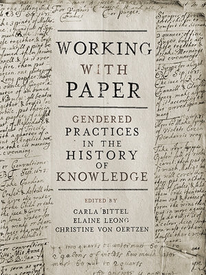 Working with Paper: Gendered Practices in the History of Knowledge by Bittel, Carla