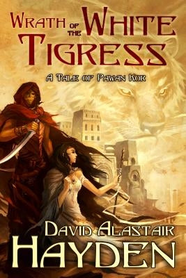 Wrath of the White Tigress: A Tale of Pawan Kor by Hayden, David Alastair