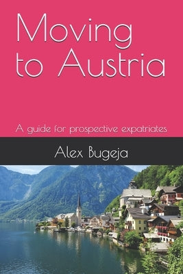 Moving to Austria: A guide for prospective expatriates by Bugeja, Alex