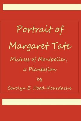 Portrait of Margaret Tate, Mistress of Montpelier, a Plantation: Widow and Relic of William Theophilus Powell by Hood-Kourdache, Carolyn E.