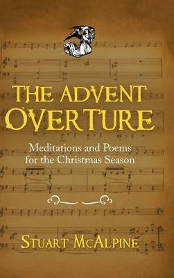 The Advent Overture: Meditations and Poems for the Christmas Season by McAlpine, Stuart