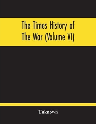 The Times History Of The War (Volume Vi) by Unknown