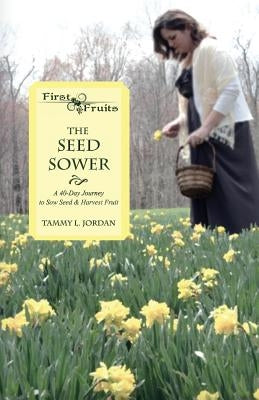 The Seed Sower: A 40-Day Journey to Sow Seed & Harvest Fruit by Jordan, Tammy L.