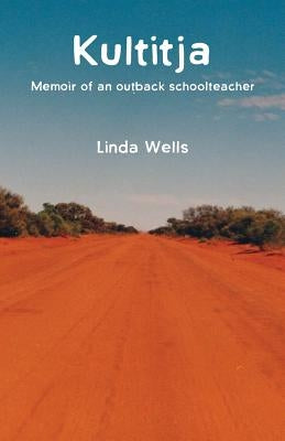 Kultitja: Memoir of an outback schoolteacher by Wells, Linda