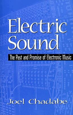 Electric Sound: The Past and Promise of Electronic Music by Chadabe, Joel