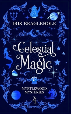 Celestial Magic: Myrtlewood Mysteries Book 4 by Beaglehole, Iris