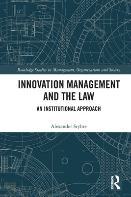Innovation Management and the Law: An Institutional Approach by Styhre, Alexander