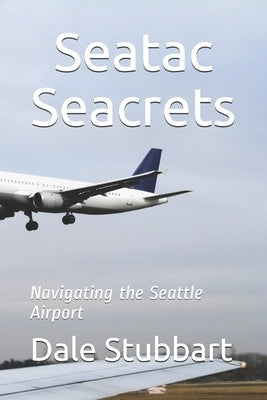 Seatac Seacrets: Navigating the Seattle Airport by Stubbart, Terry