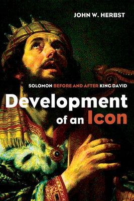 Development of an Icon: Solomon Before and After King David by Herbst, John W.
