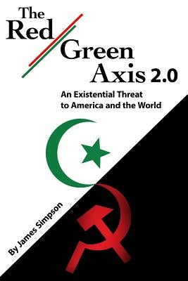The Red-Green Axis 2.0: An Existential Threat to America and the World by Simpson, James