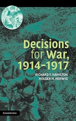 Decisions for War, 1914-1917 by Hamilton, Richard F.