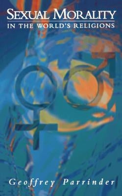 Sexual Morality in the World's Religion by Parrinder, Geoffrey