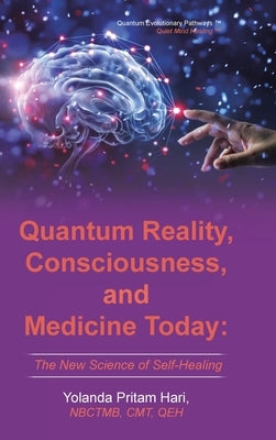 Quantum Reality, Consciousness, and Medicine Today: The New Science of Self-Healing by Hari, Yolanda Pritam