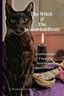 The Witch & The Seanachaidhean: Confessions From An Intoxicated Genealogist by Dunning, J. Pauline