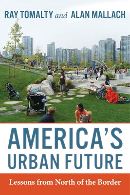 America's Urban Future: Lessons from North of the Border by Tomalty, Ray